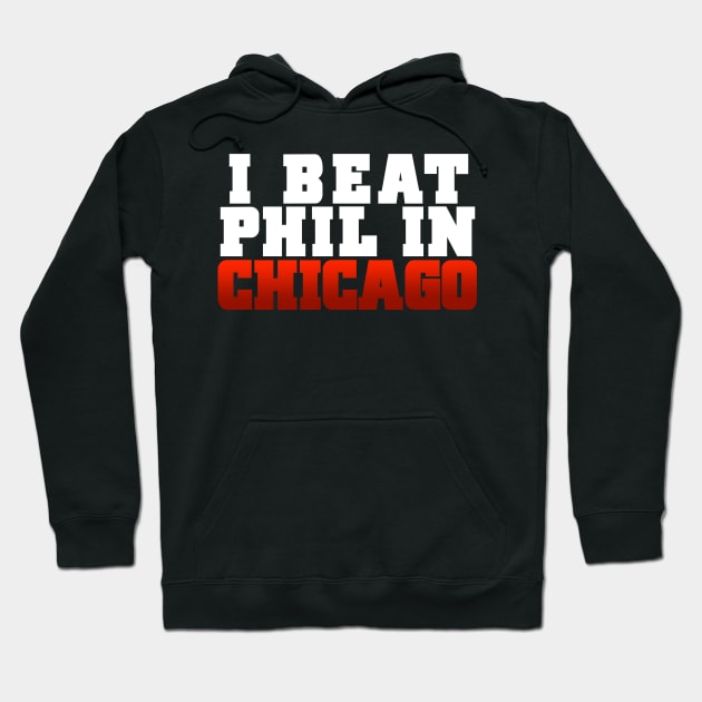 I beat Phil in Chicago. Hoodie by C E Richards